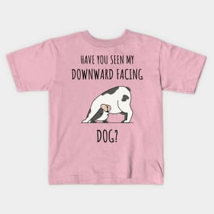 HAVE YOU SEEN MY DOWNWARD FACING DOG? Kids T-Shirt